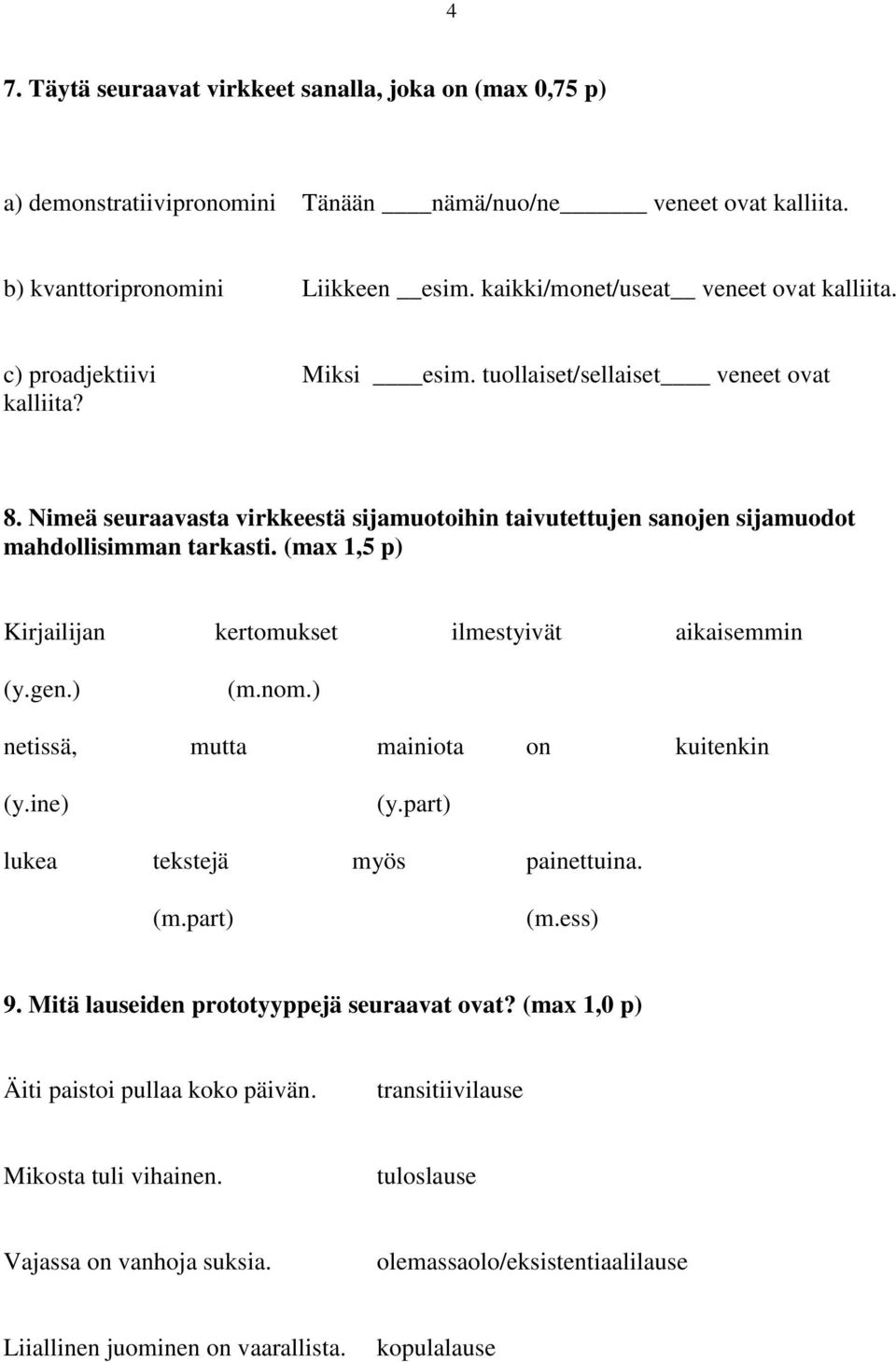 Nimeä seuraavasta virkkeestä sijamuotoihin taivutettujen sanojen sijamuodot mahdollisimman tarkasti. (max 1,5 p) Kirjailijan kertomukset ilmestyivät aikaisemmin (y.gen.) (m.nom.