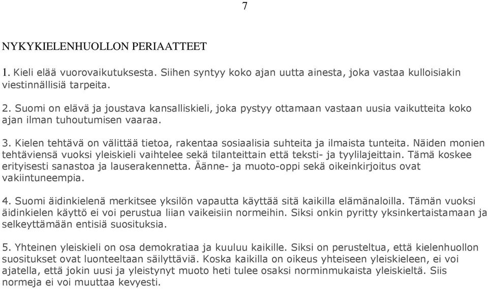 Kielen tehtävä on välittää tietoa, rakentaa sosiaalisia suhteita ja ilmaista tunteita. Näiden monien tehtäviensä vuoksi yleiskieli vaihtelee sekä tilanteittain että teksti- ja tyylilajeittain.