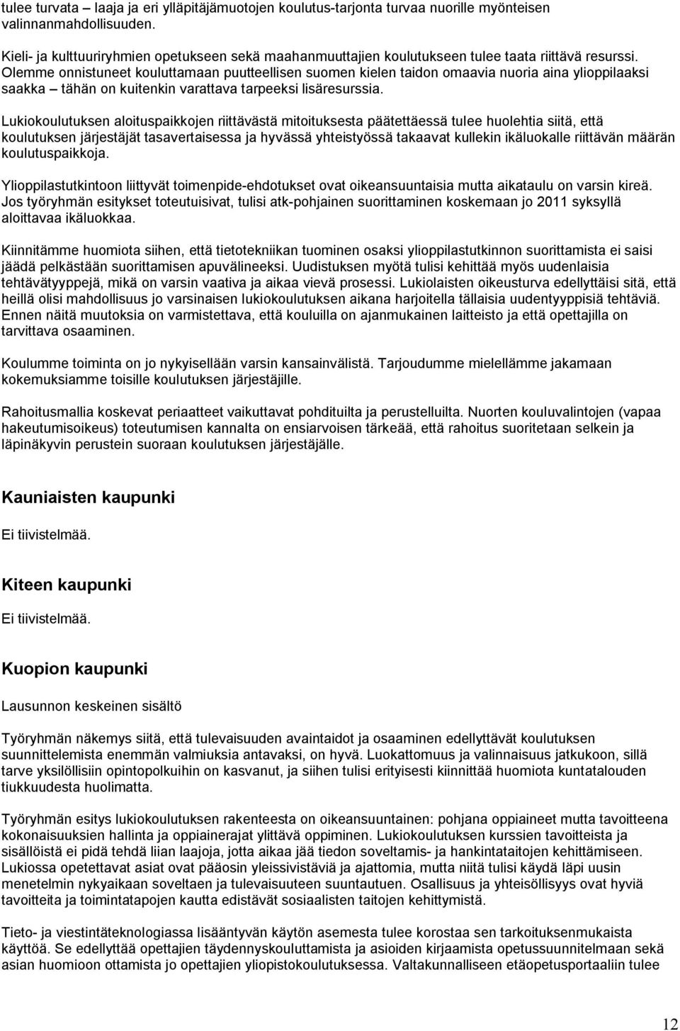 Olemme onnistuneet kouluttamaan puutteellisen suomen kielen taidon omaavia nuoria aina ylioppilaaksi saakka tähän on kuitenkin varattava tarpeeksi lisäresurssia.