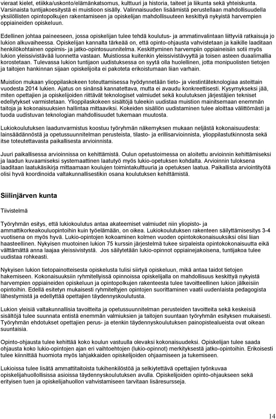 Edellinen johtaa paineeseen, jossa opiskelijan tulee tehdä koulutus- ja ammatinvalintaan liittyviä ratkaisuja jo lukion alkuvaiheessa.