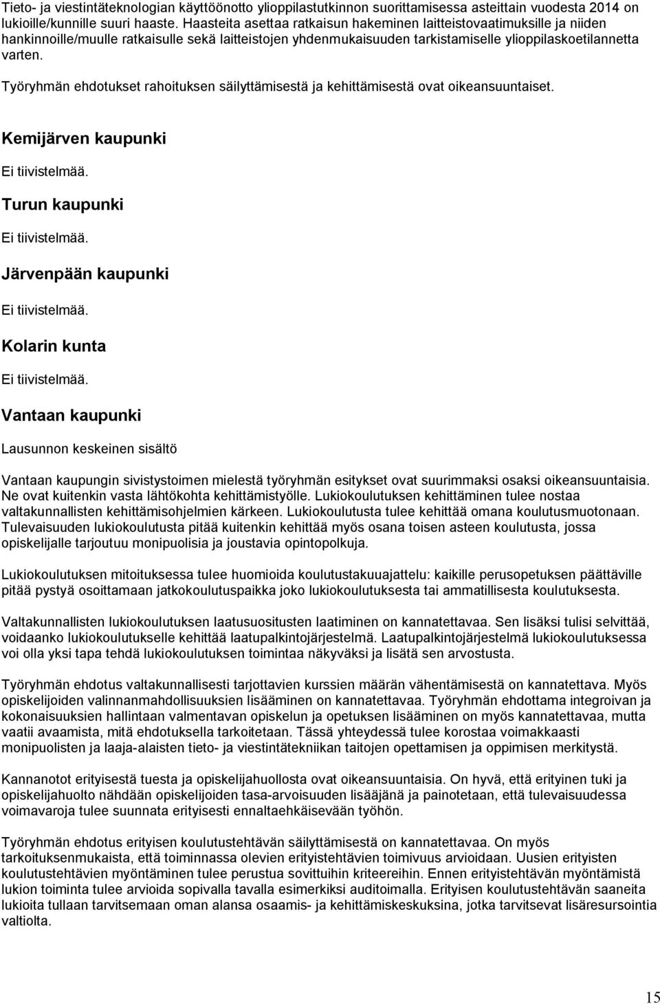 Työryhmän ehdotukset rahoituksen säilyttämisestä ja kehittämisestä ovat oikeansuuntaiset. Kemijärven kaupunki Ei tiivistelmää. Turun kaupunki Ei tiivistelmää. Järvenpään kaupunki Ei tiivistelmää.