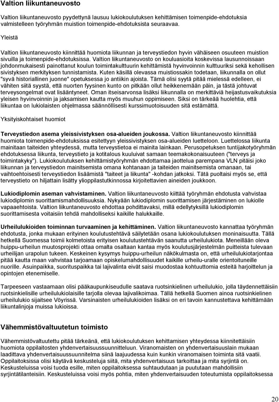 Valtion liikuntaneuvosto on kouluasioita koskevissa lausunnoissaan johdonmukaisesti painottanut koulun toimintakulttuurin kehittämistä hyvinvoinnin kulttuuriksi sekä kehollisen sivistyksen