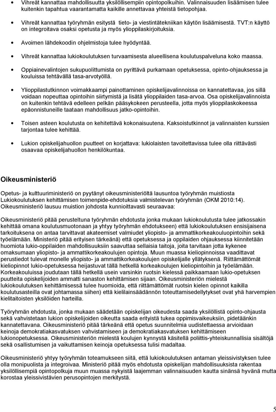 Avoimen lähdekoodin ohjelmistoja tulee hyödyntää. Vihreät kannattaa lukiokoulutuksen turvaamisesta alueellisena koulutuspalveluna koko maassa.