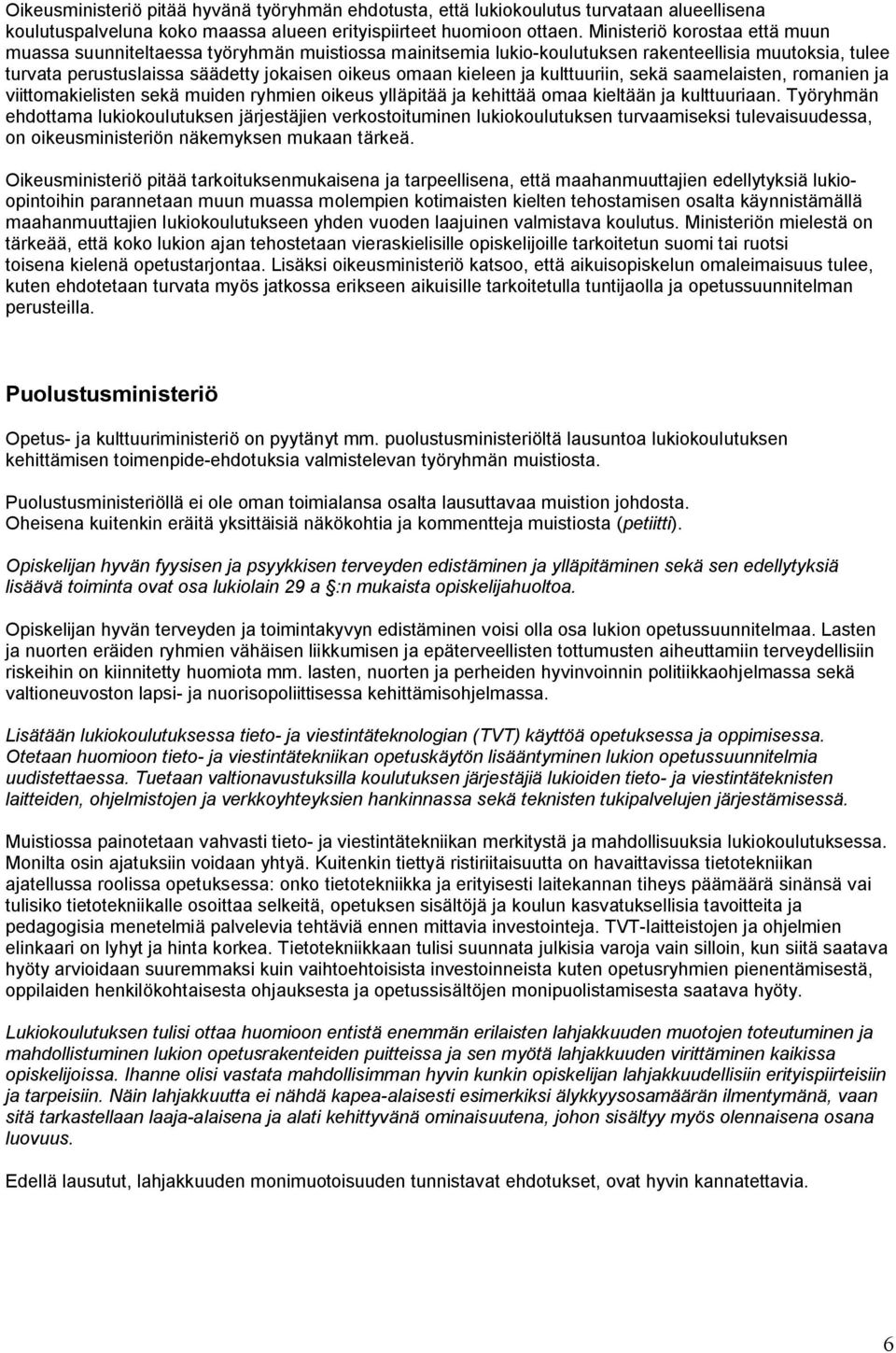 ja kulttuuriin, sekä saamelaisten, romanien ja viittomakielisten sekä muiden ryhmien oikeus ylläpitää ja kehittää omaa kieltään ja kulttuuriaan.