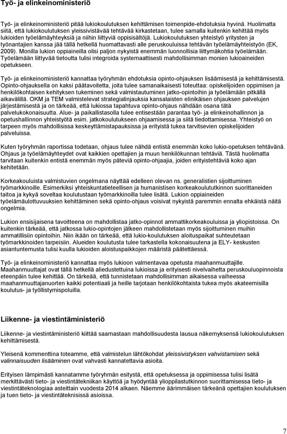 Lukiokoulutuksen yhteistyö yritysten ja työnantajien kanssa jää tällä hetkellä huomattavasti alle peruskouluissa tehtävän työelämäyhteistyön (EK, 2009).