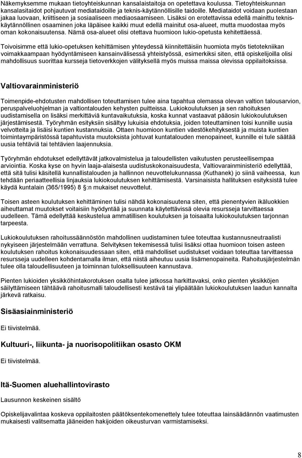 Lisäksi on erotettavissa edellä mainittu tekniskäytännöllinen osaaminen joka läpäisee kaikki muut edellä mainitut osa-alueet, mutta muodostaa myös oman kokonaisuutensa.