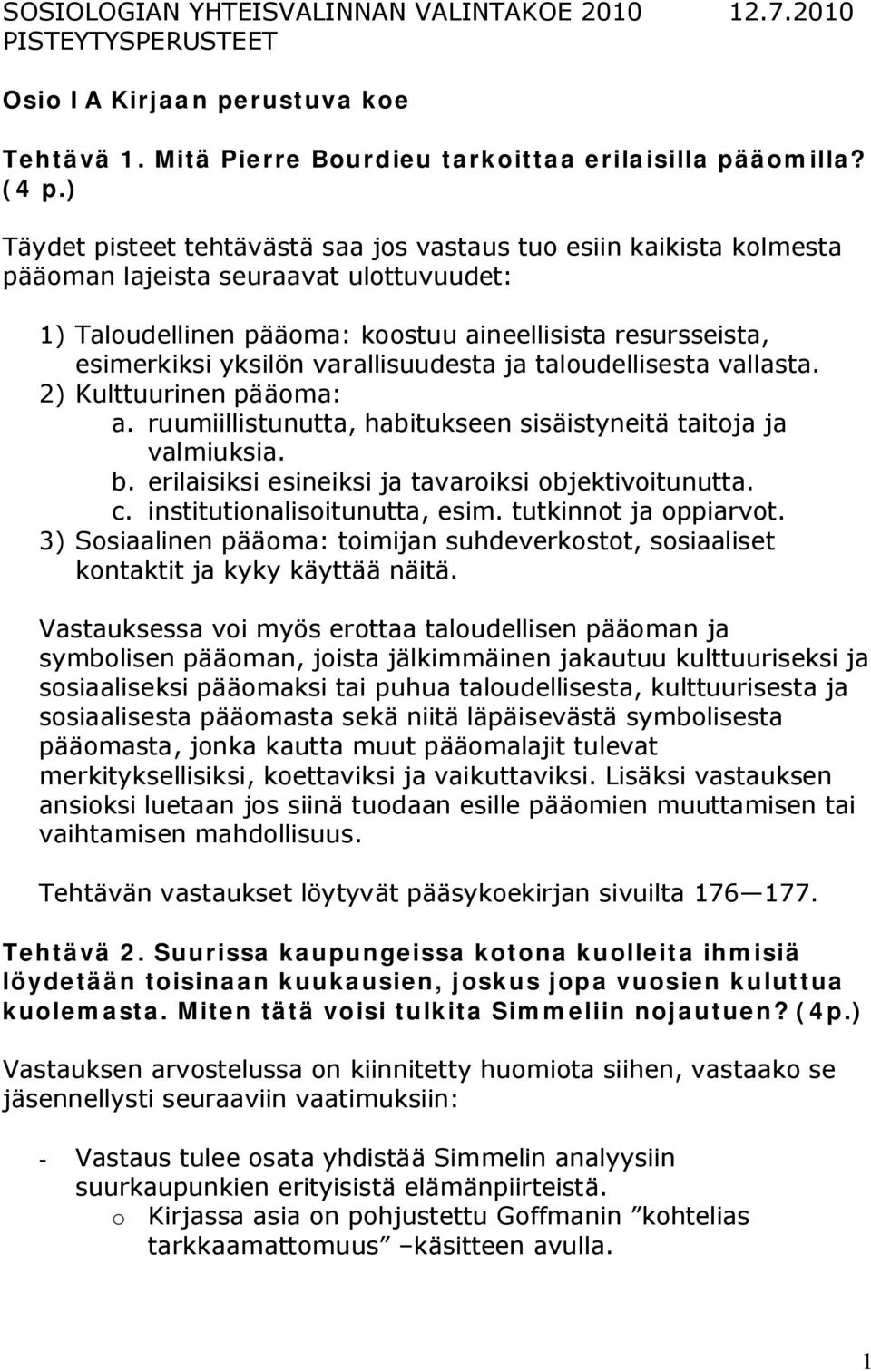 varallisuudesta ja taloudellisesta vallasta. 2) Kulttuurinen pääoma: a. ruumiillistunutta, habitukseen sisäistyneitä taitoja ja valmiuksia. b. erilaisiksi esineiksi ja tavaroiksi objektivoitunutta. c.