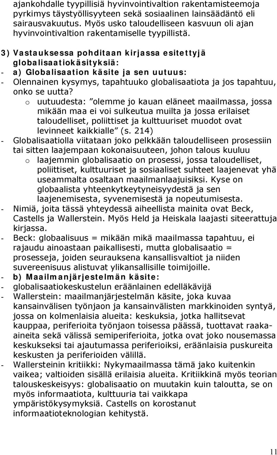 3) Vastauksessa pohditaan kirjassa esitettyjä globalisaatiokäsityksiä: a) Globalisaation käsite ja sen uutuus: Olennainen kysymys, tapahtuuko globalisaatiota ja jos tapahtuu, onko se uutta?