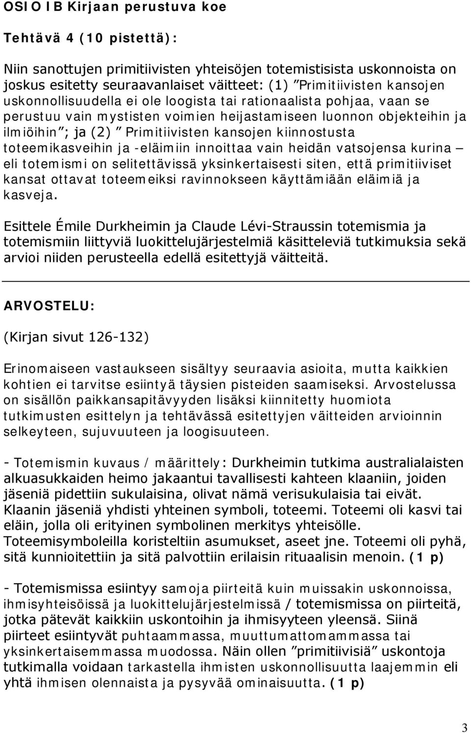 toteemikasveihin ja eläimiin innoittaa vain heidän vatsojensa kurina eli totemismi on selitettävissä yksinkertaisesti siten, että primitiiviset kansat ottavat toteemeiksi ravinnokseen käyttämiään