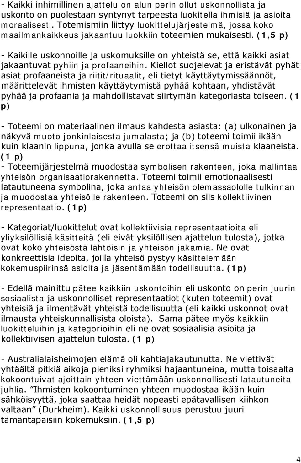 (1,5 p) Kaikille uskonnoille ja uskomuksille on yhteistä se, että kaikki asiat jakaantuvat pyhiin ja profaaneihin.