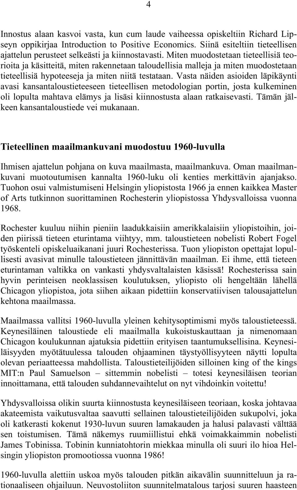 Miten muodostetaan tieteellisiä teorioita ja käsitteitä, miten rakennetaan taloudellisia malleja ja miten muodostetaan tieteellisiä hypoteeseja ja miten niitä testataan.