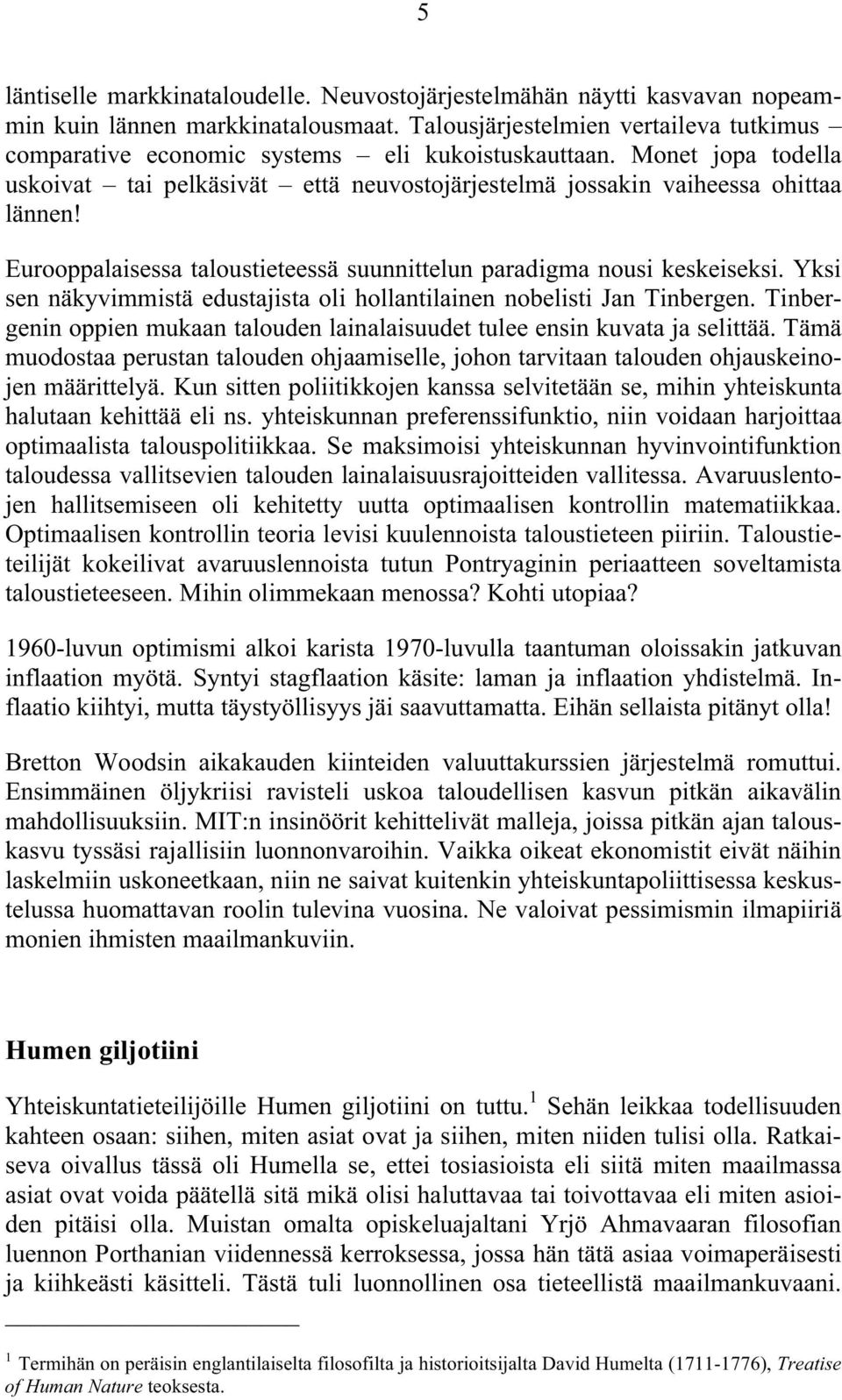 Eurooppalaisessa taloustieteessä suunnittelun paradigma nousi keskeiseksi. Yksi sen näkyvimmistä edustajista oli hollantilainen nobelisti Jan Tinbergen.