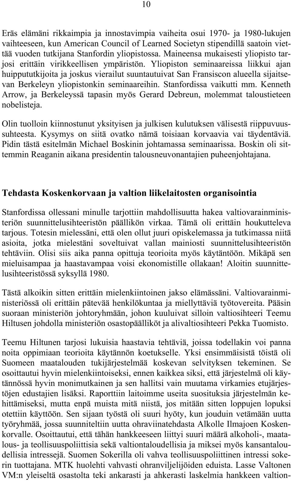 Yliopiston seminaareissa liikkui ajan huippututkijoita ja joskus vierailut suuntautuivat San Fransiscon alueella sijaitsevan Berkeleyn yliopistonkin seminaareihin. Stanfordissa vaikutti mm.