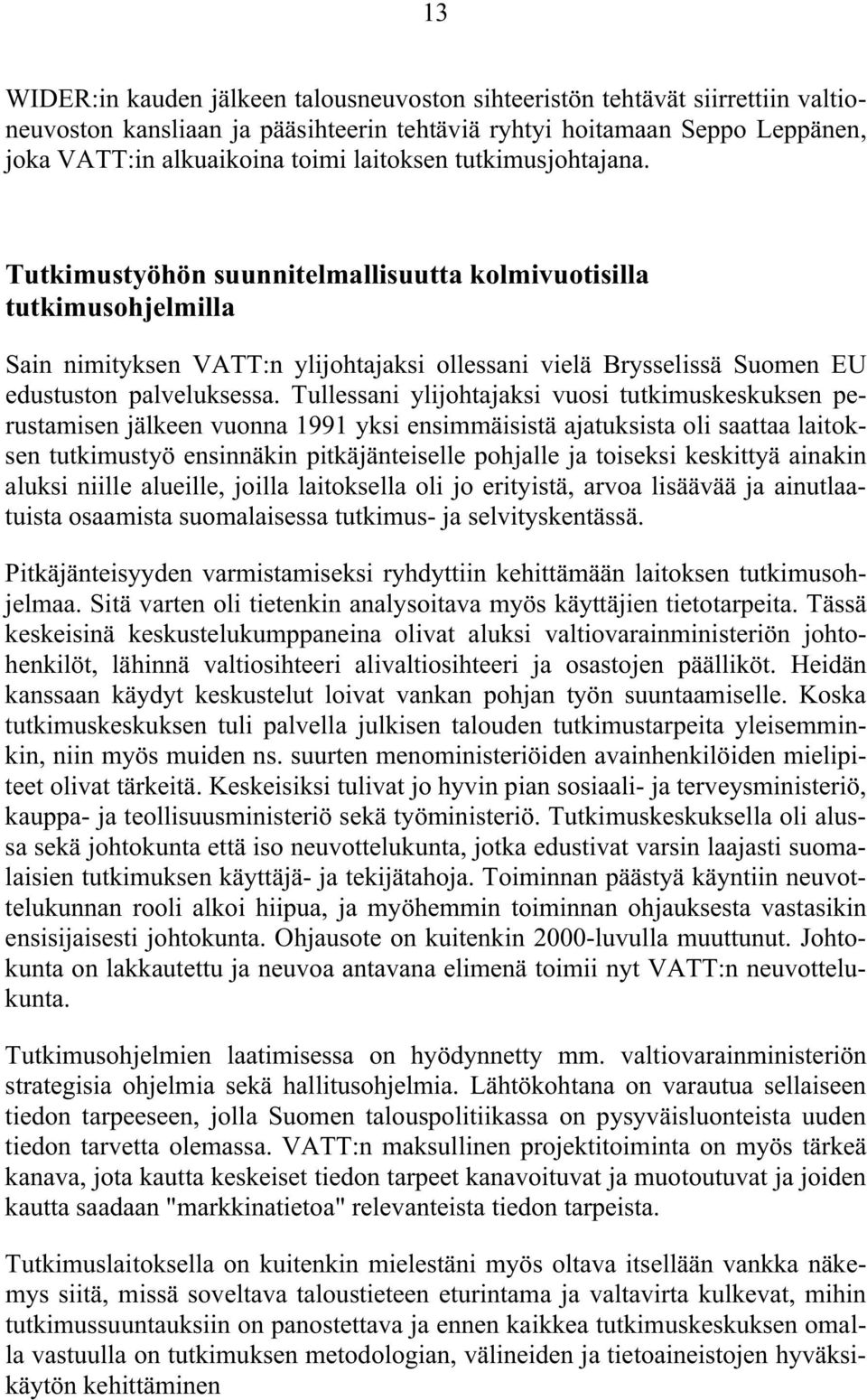 Tullessani ylijohtajaksi vuosi tutkimuskeskuksen perustamisen jälkeen vuonna 1991 yksi ensimmäisistä ajatuksista oli saattaa laitoksen tutkimustyö ensinnäkin pitkäjänteiselle pohjalle ja toiseksi