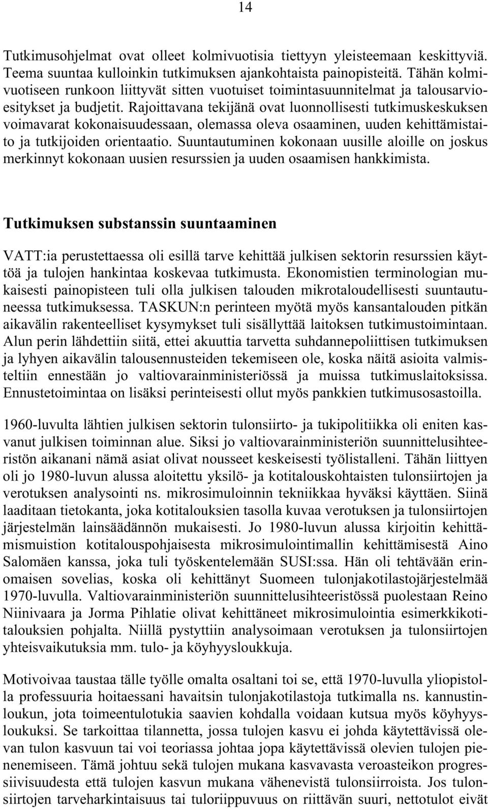 Rajoittavana tekijänä ovat luonnollisesti tutkimuskeskuksen voimavarat kokonaisuudessaan, olemassa oleva osaaminen, uuden kehittämistaito ja tutkijoiden orientaatio.