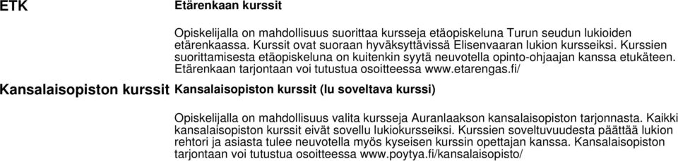 fi/ Kansalaisopiston kurssit Kansalaisopiston kurssit () Opiskelijalla on mahdollisuus valita kursseja Auranlaakson kansalaisopiston tarjonnasta.