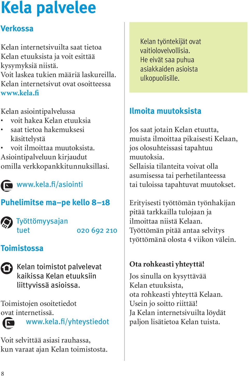 fi/asiointi Puhelimitse ma pe kello 8 18 Työttömyysajan tuet 020 692 210 Toimistossa Kelan toimistot palvelevat kaikissa Kelan etuuksiin liittyvissä asioissa.
