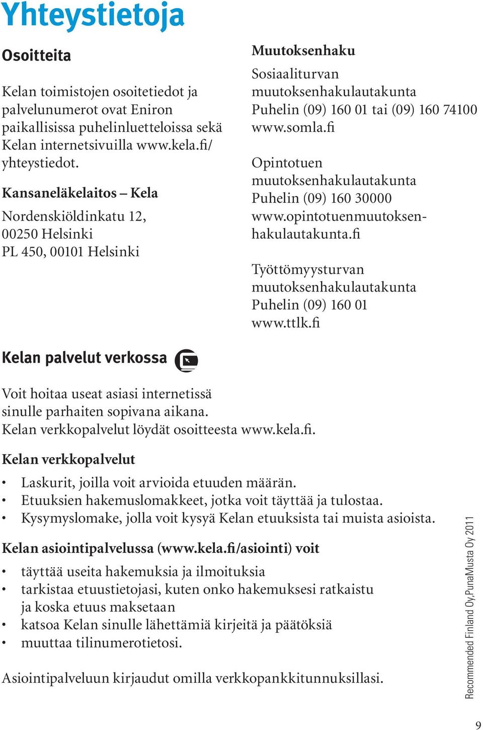fi Opintotuen muutoksenhakulautakunta Puhelin (09) 160 30000 www.opintotuenmuutoksenhakulautakunta.fi Työttömyysturvan muutoksenhakulautakunta Puhelin (09) 160 01 www.ttlk.