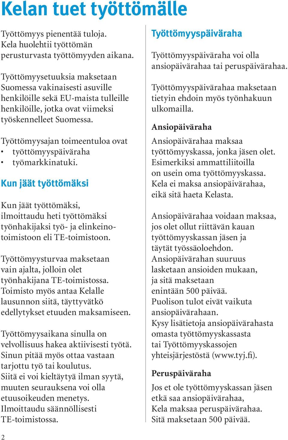 Työttömyysajan toimeentuloa ovat työttömyyspäiväraha työmarkkinatuki.