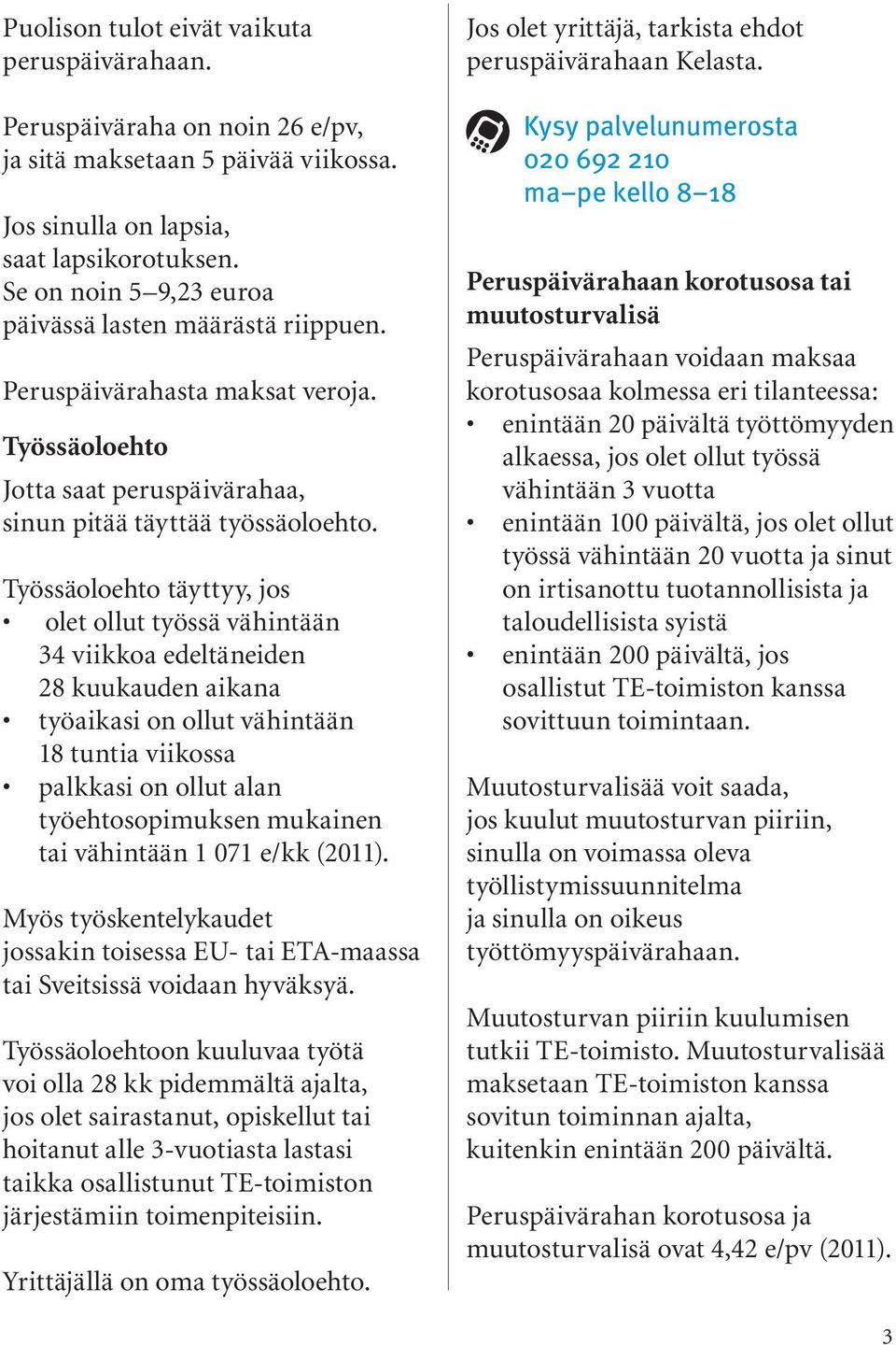 Työssäoloehto täyttyy, jos olet ollut työssä vähintään 34 viikkoa edeltäneiden 28 kuukauden aikana työaikasi on ollut vähintään 18 tuntia viikossa palkkasi on ollut alan työehtosopimuksen mukainen