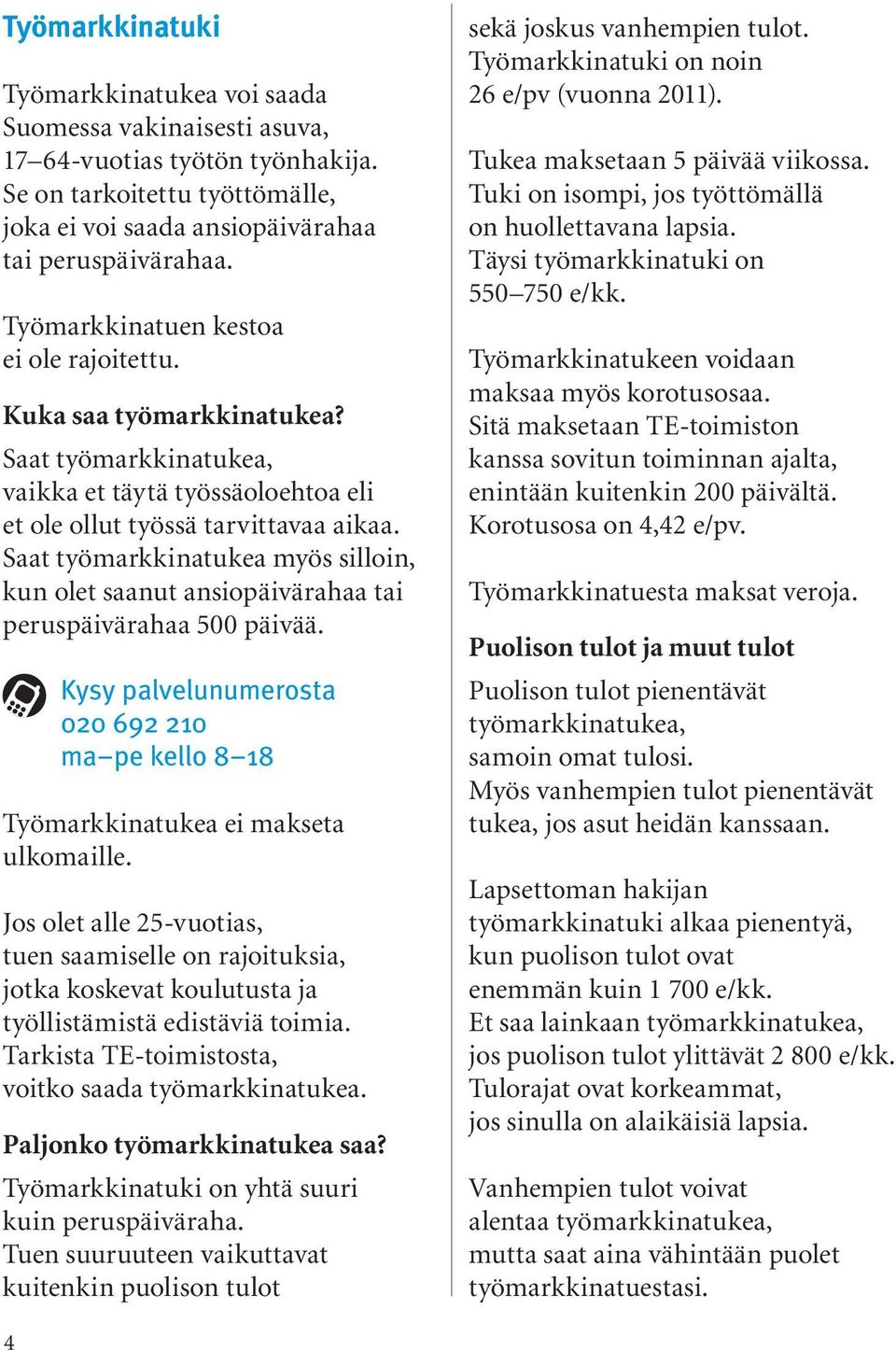 Saat työmarkkinatukea myös silloin, kun olet saanut ansiopäivärahaa tai peruspäivärahaa 500 päivää. Kysy palvelunumerosta 020 692 210 ma pe kello 8 18 Työmarkkinatukea ei makseta ulkomaille.