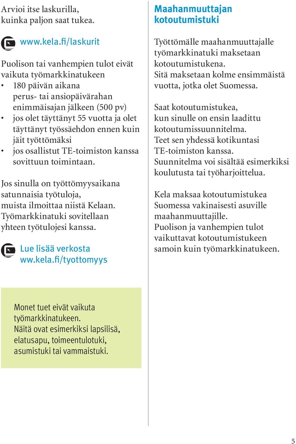 työssäehdon ennen kuin jäit työttömäksi jos osallistut TE-toimiston kanssa sovittuun toimintaan. Jos sinulla on työttömyysaikana satunnaisia työtuloja, muista ilmoittaa niistä Kelaan.