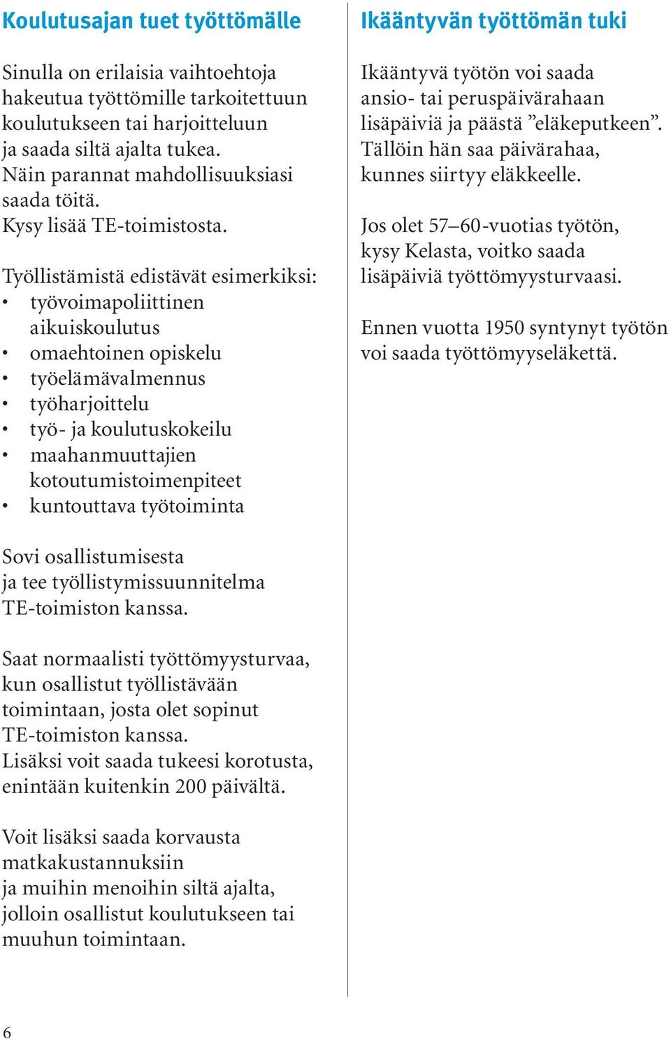 Työllistämistä edistävät esimerkiksi: työvoimapoliittinen aikuiskoulutus omaehtoinen opiskelu työelämävalmennus työharjoittelu työ- ja koulutuskokeilu maahanmuuttajien kotoutumistoimenpiteet