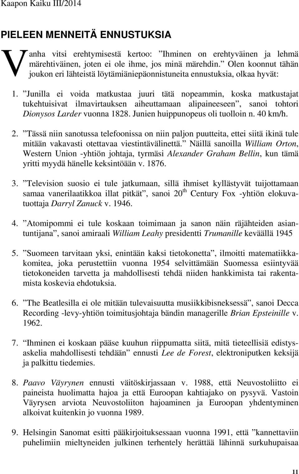 Junilla ei voida matkustaa juuri tätä nopeammin, koska matkustajat tukehtuisivat ilmavirtauksen aiheuttamaan alipaineeseen, sanoi tohtori Dionysos Larder vuonna 1828.