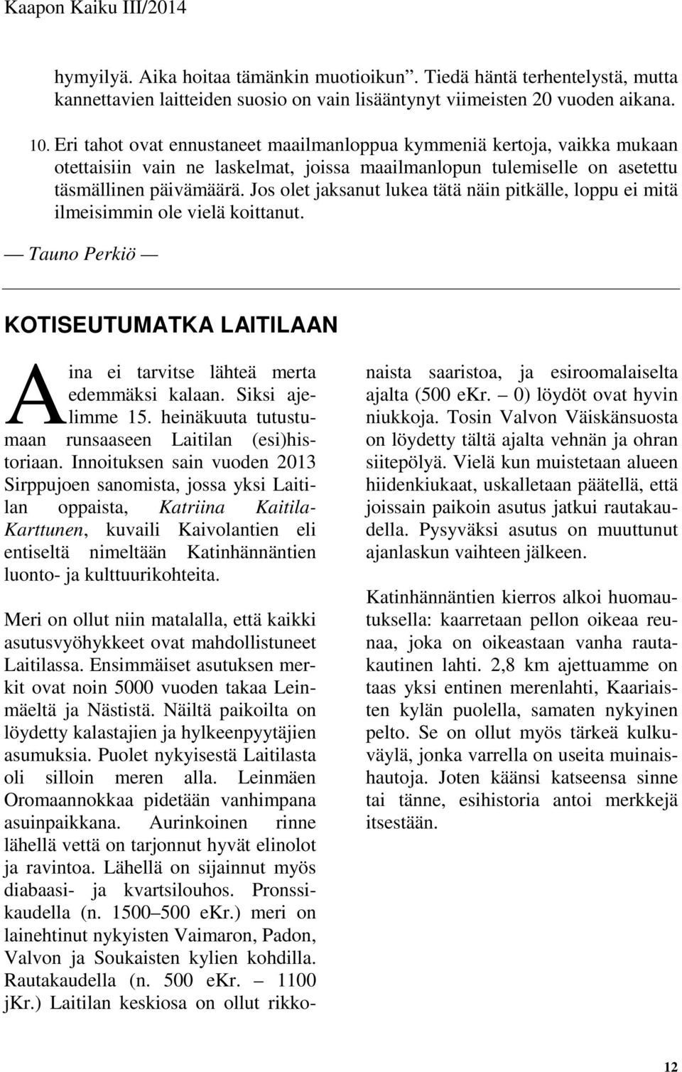 Jos olet jaksanut lukea tätä näin pitkälle, loppu ei mitä ilmeisimmin ole vielä koittanut. Tauno Perkiö KOTISEUTUMATKA LAITILAAN A ina ei tarvitse lähteä merta edemmäksi kalaan. Siksi ajelimme 15.