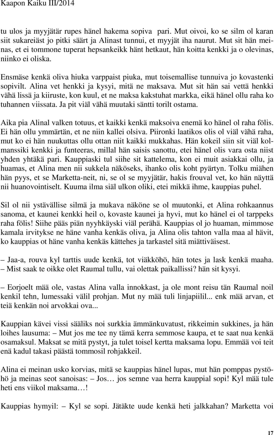 Ensmäse kenkä oliva hiuka varppaist piuka, mut toisemallise tunnuiva jo kovastenki sopivilt. Alina vet henkki ja kysyi, mitä ne maksava.