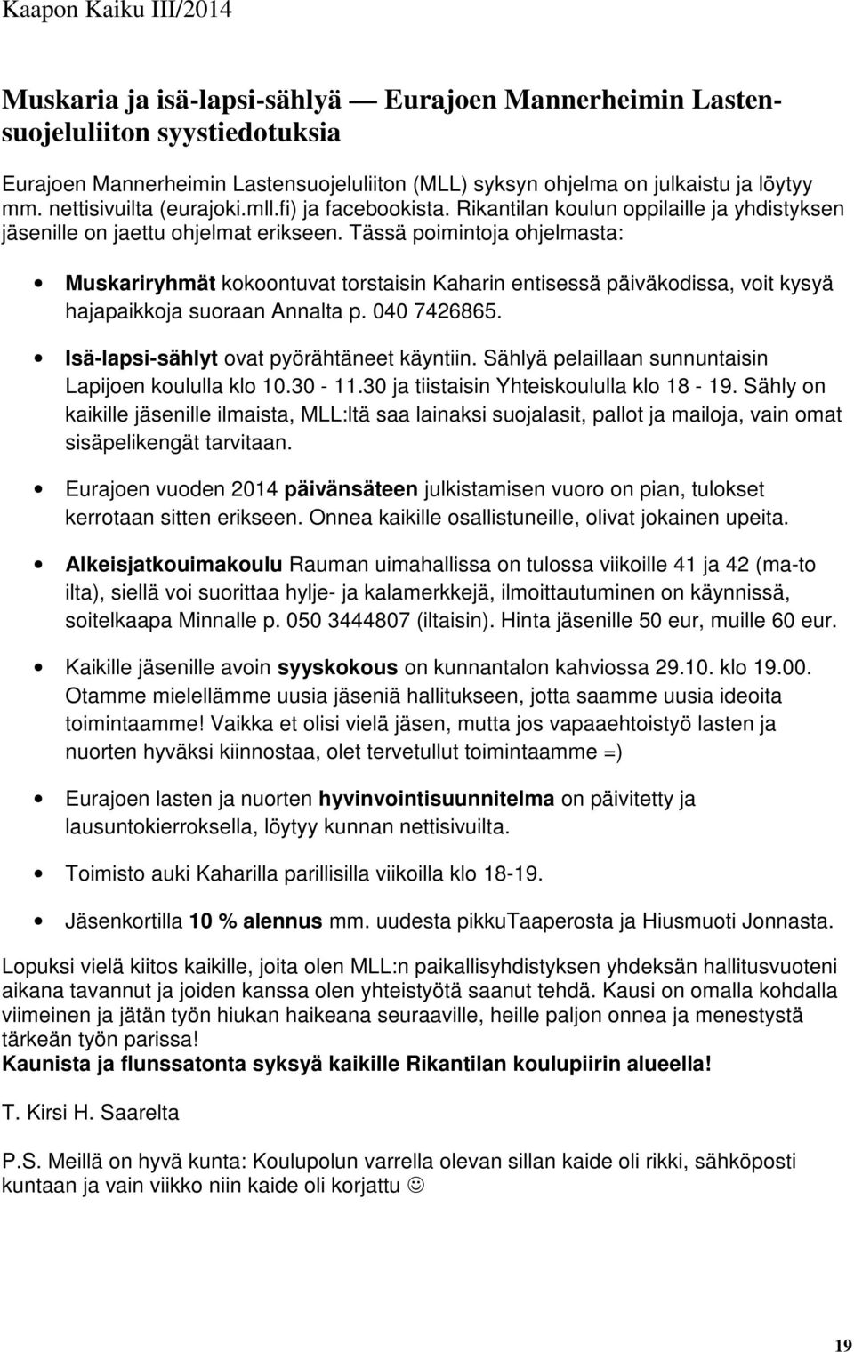 Tässä poimintoja ohjelmasta: Muskariryhmät kokoontuvat torstaisin Kaharin entisessä päiväkodissa, voit kysyä hajapaikkoja suoraan Annalta p. 040 7426865. Isä-lapsi-sählyt ovat pyörähtäneet käyntiin.