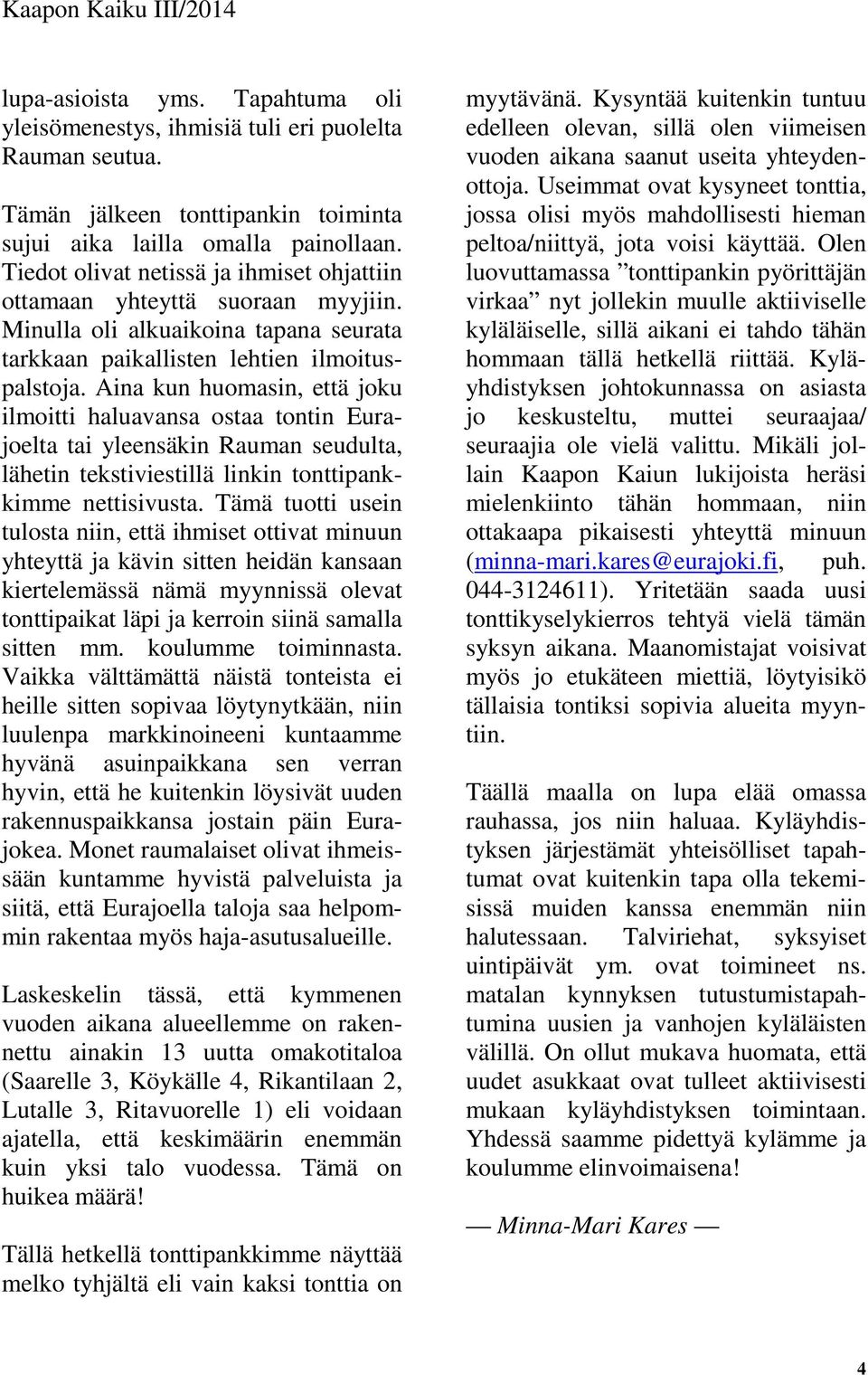 Aina kun huomasin, että joku ilmoitti haluavansa ostaa tontin Eurajoelta tai yleensäkin Rauman seudulta, lähetin tekstiviestillä linkin tonttipankkimme nettisivusta.