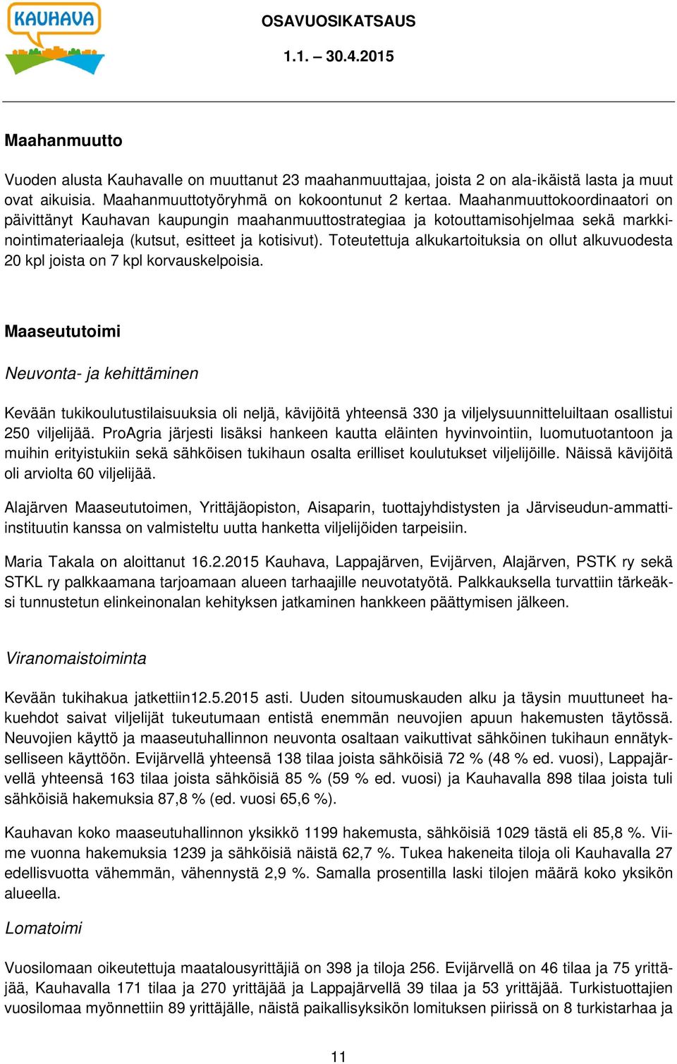 Toteutettuja alkukartoituksia on ollut alkuvuodesta 20 kpl joista on 7 kpl korvauskelpoisia.