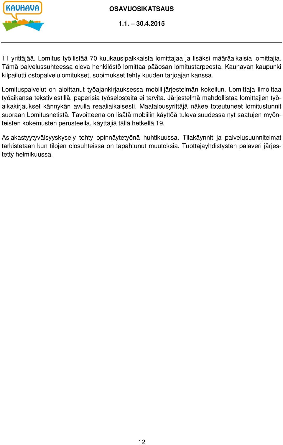 Lomittaja ilmoittaa työaikansa tekstiviestillä, paperisia työselosteita ei tarvita. Järjestelmä mahdollistaa lomittajien työaikakirjaukset kännykän avulla reaaliaikaisesti.