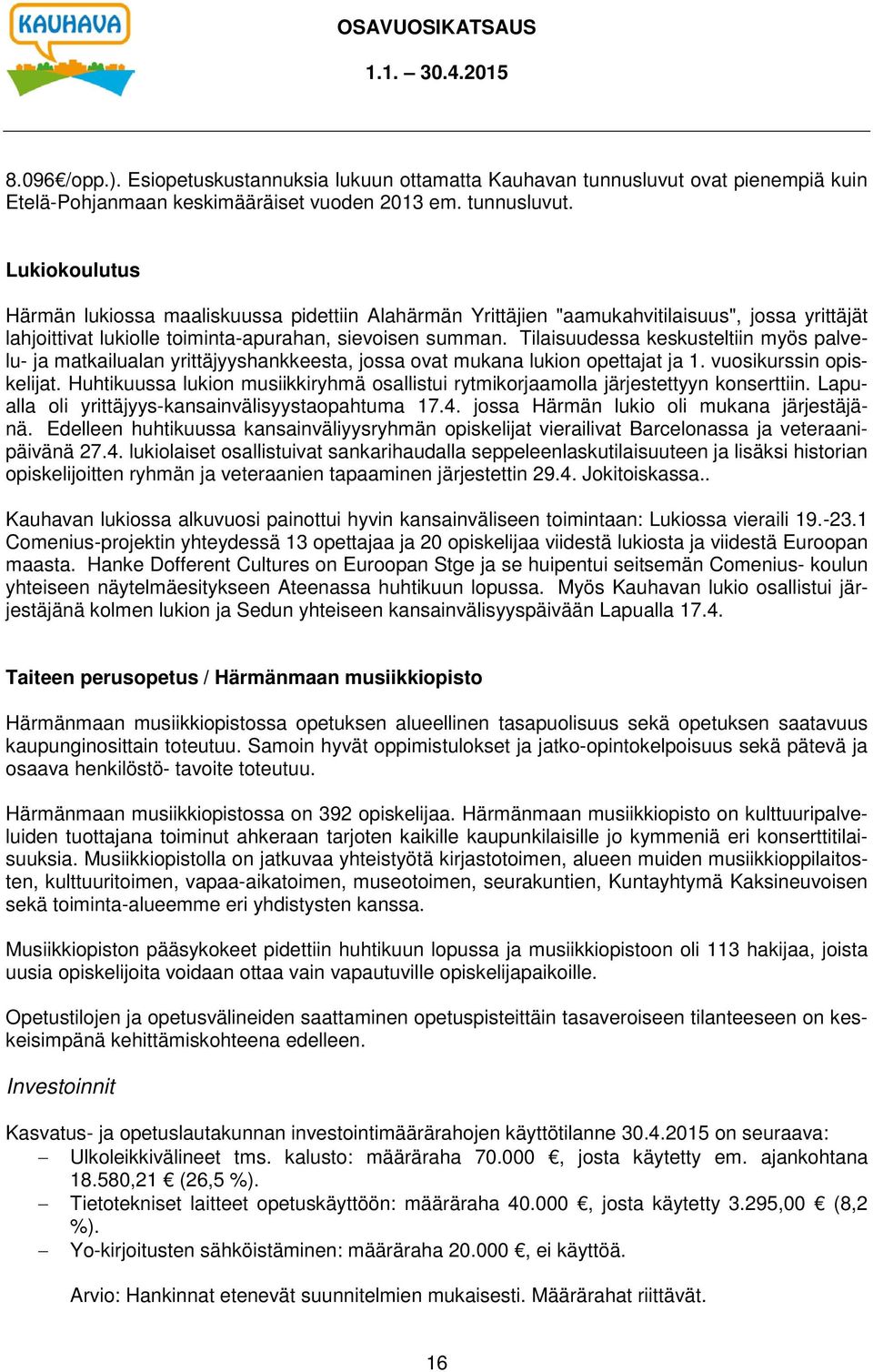 Lukiokoulutus Härmän lukiossa maaliskuussa pidettiin Alahärmän Yrittäjien "aamukahvitilaisuus", jossa yrittäjät lahjoittivat lukiolle toiminta-apurahan, sievoisen summan.