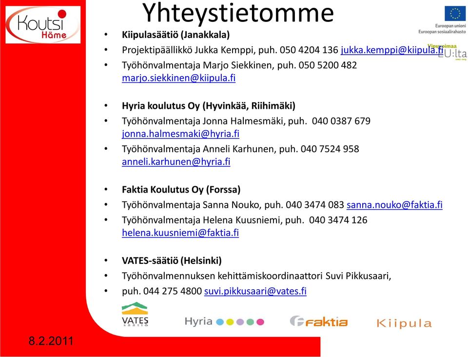 fi Työhönvalmentaja Anneli Karhunen, puh. 040 7524 958 anneli.karhunen@hyria.fi Faktia Koulutus Oy (Forssa) Työhönvalmentaja Sanna Nouko, puh. 040 3474 083 sanna.