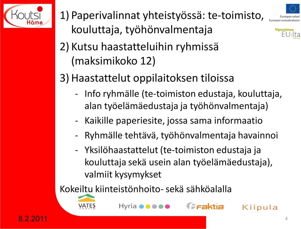 työhönvalmentaja) - Kaikille paperiesite, jossa sama informaatio - Ryhmälle tehtävä, työhönvalmentaja havainnoi -