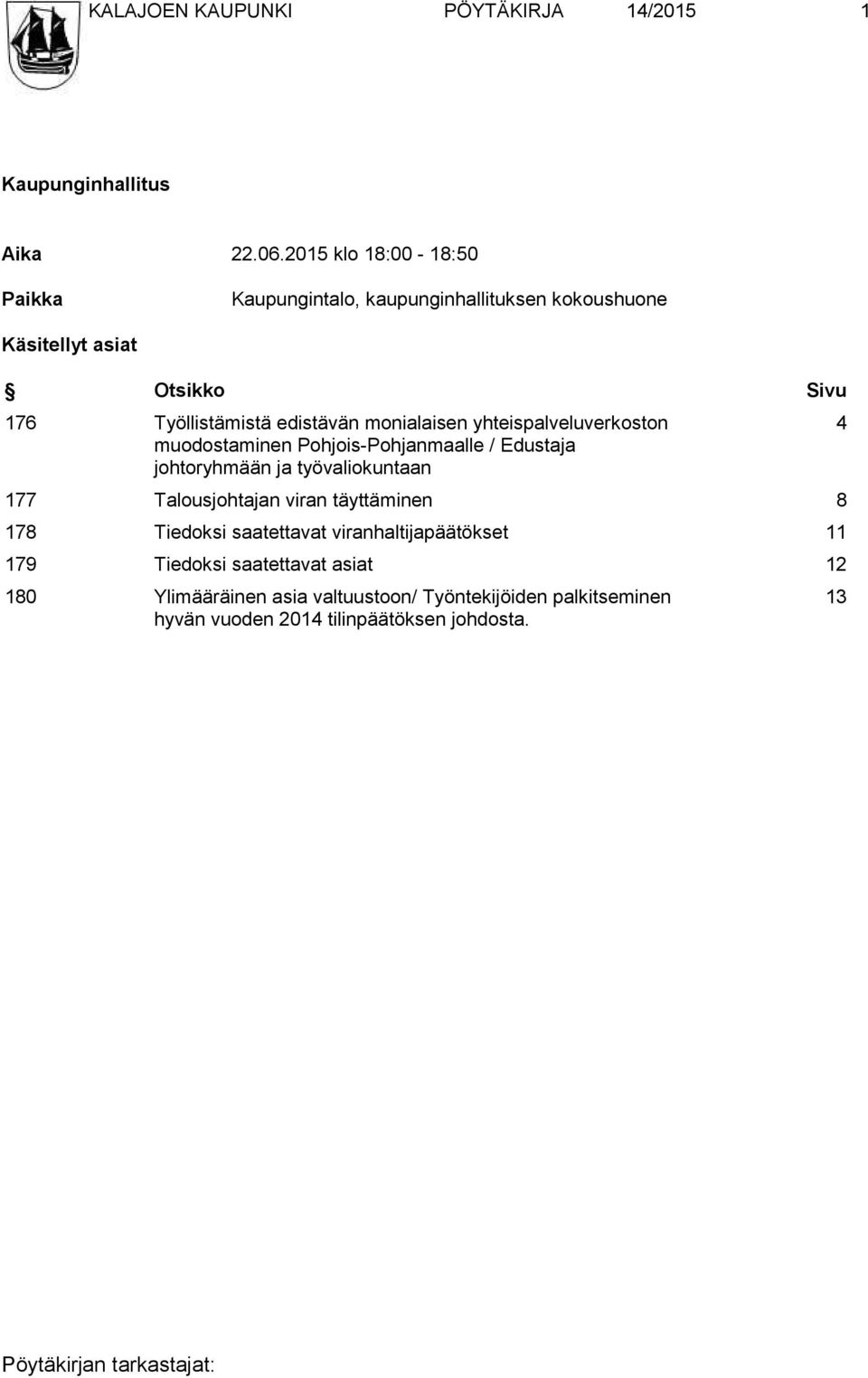 monialaisen yhteispalveluverkoston muodostaminen Pohjois-Pohjanmaalle / Edustaja johtoryhmään ja työvaliokuntaan 177 Talousjohtajan viran