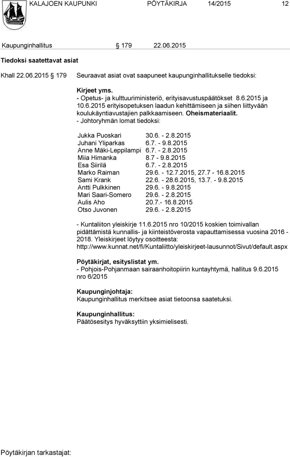 - Johtoryhmän lomat tiedoksi: Jukka Puoskari 30.6. - 2.8.2015 Juhani Yliparkas 6.7. - 9.8.2015 Anne Mäki-Leppilampi 6.7. - 2.8.2015 Miia Himanka 8.7-9.8.2015 Esa Siirilä 6.7. - 2.8.2015 Marko Raiman 29.