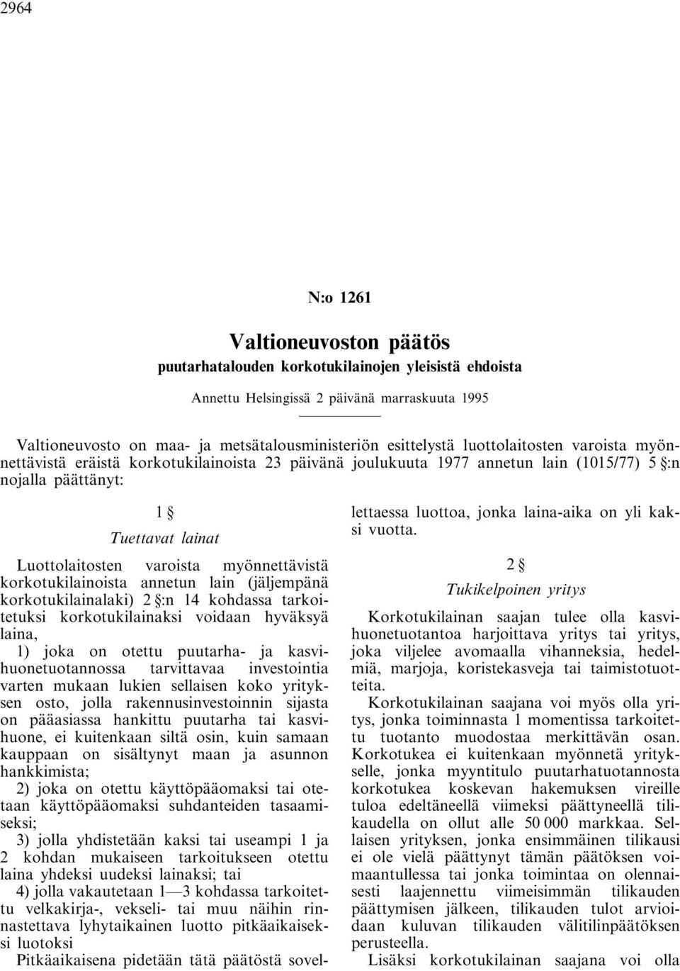 korkotukilainoista annetun lain (jäljempänä korkotukilainalaki) 2 :n 14 kohdassa tarkoitetuksi korkotukilainaksi voidaan hyväksyä laina, 1) joka on otettu puutarha- ja kasvihuonetuotannossa