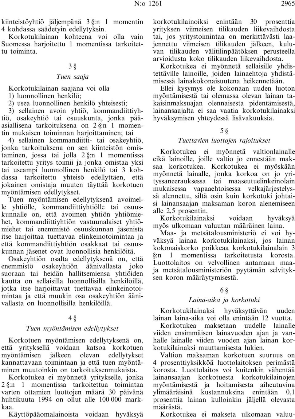 pääasiallisena tarkoituksena on 2 :n 1 momentin mukaisen toiminnan harjoittaminen; tai 4) sellainen kommandiitti- tai osakeyhtiö, jonka tarkoituksena on sen kiinteistön omistaminen, jossa tai jolla 2
