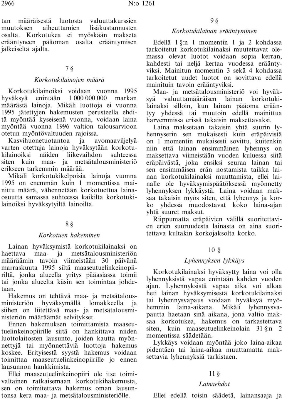 Mikäli luottoja ei vuonna 1995 jätettyjen hakemusten perusteella ehditä myöntää kyseisenä vuonna, voidaan laina myöntää vuonna 1996 valtion talousarvioon otetun myöntövaltuuden rajoissa.