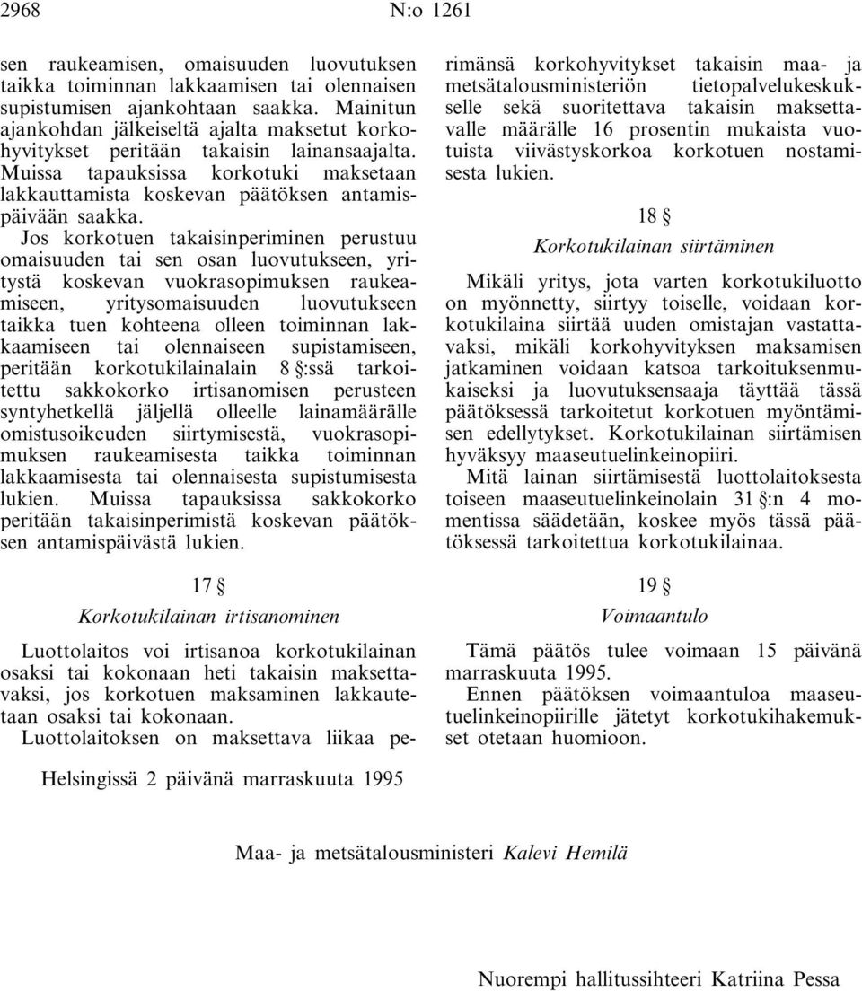 Jos korkotuen takaisinperiminen perustuu omaisuuden tai sen osan luovutukseen, yritystä koskevan vuokrasopimuksen raukeamiseen, yritysomaisuuden luovutukseen taikka tuen kohteena olleen toiminnan
