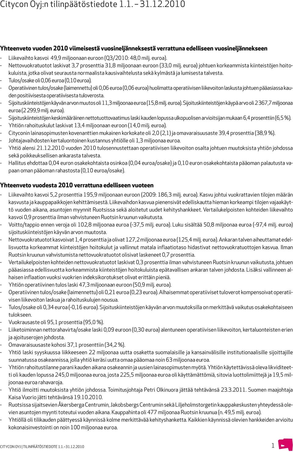 - Nettovuokratuotot laskivat 3,7 prosenttia 31,8 miljoonaan euroon (33,0 milj.