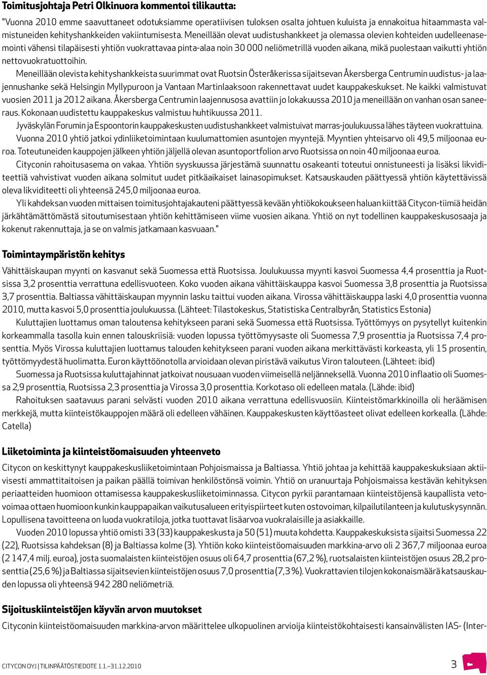 Meneillään olevat uudistushankkeet ja olemassa olevien kohteiden uudelleenasemointi vähensi tilapäisesti yhtiön vuokrattavaa pinta-alaa noin 30 000 neliömetrillä vuoden aikana, mikä puolestaan