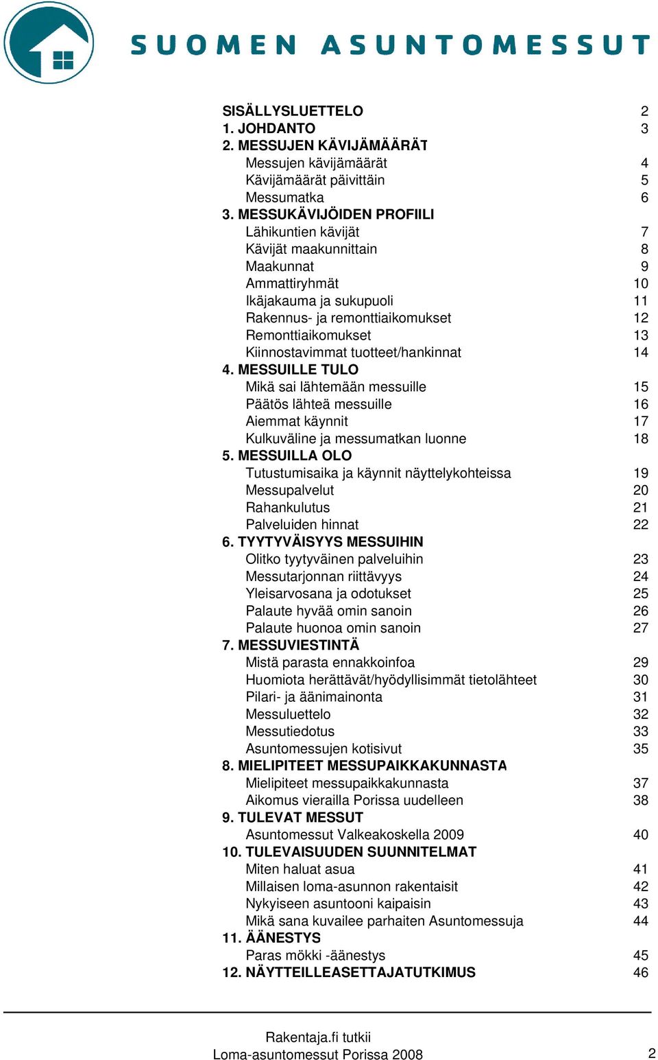 tuotteet/hankinnat 14 4. MESSUILLE TULO Mikä sai lähtemään messuille 15 Päätös lähteä messuille 16 Aiemmat käynnit 17 Kulkuväline ja messumatkan luonne 18 5.