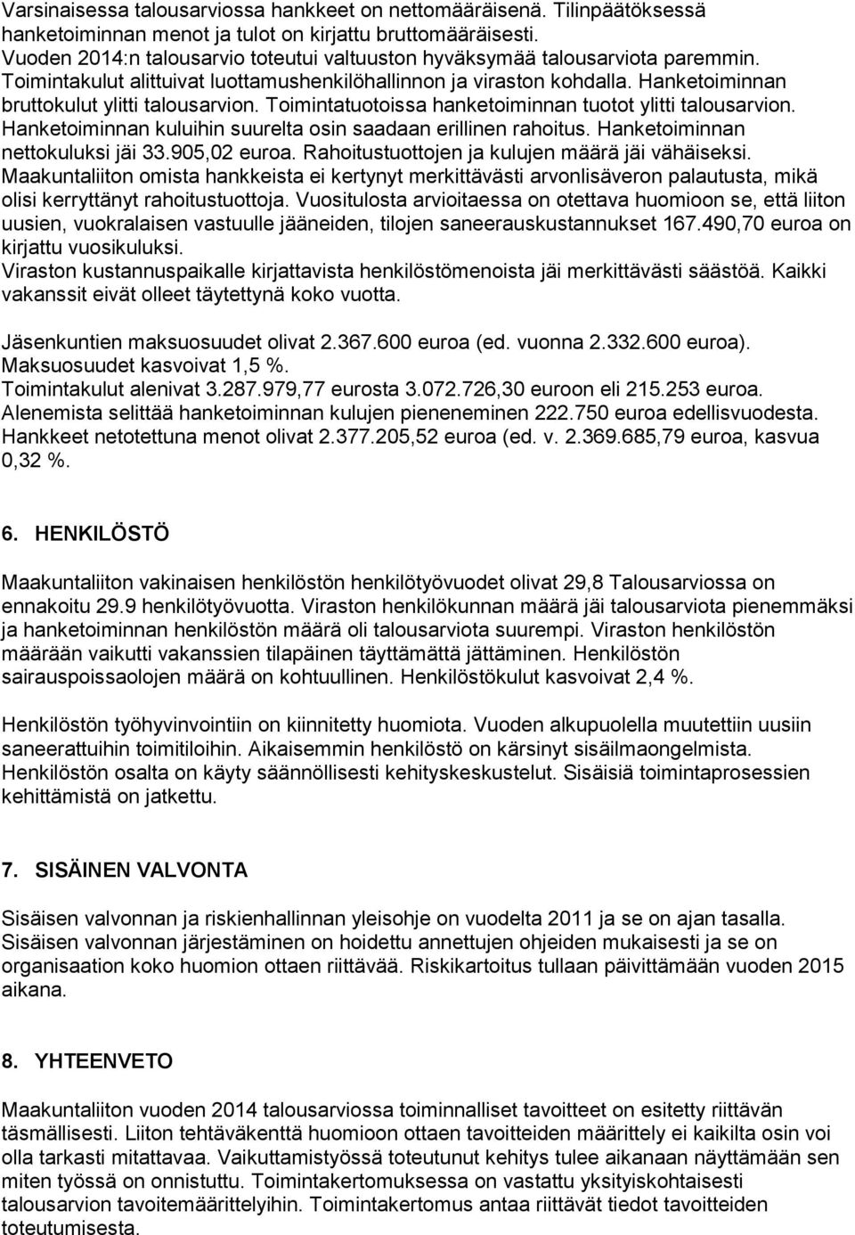 Hanketoiminnan bruttokulut ylitti talousarvion. Toimintatuotoissa hanketoiminnan tuotot ylitti talousarvion. Hanketoiminnan kuluihin suurelta osin saadaan erillinen rahoitus.