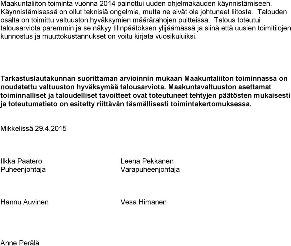 Talous toteutui talousarviota paremmin ja se näkyy tilinpäätöksen ylijäämässä ja siinä että uusien toimitilojen kunnostus ja muuttokustannukset on voitu kirjata vuosikuluiksi.