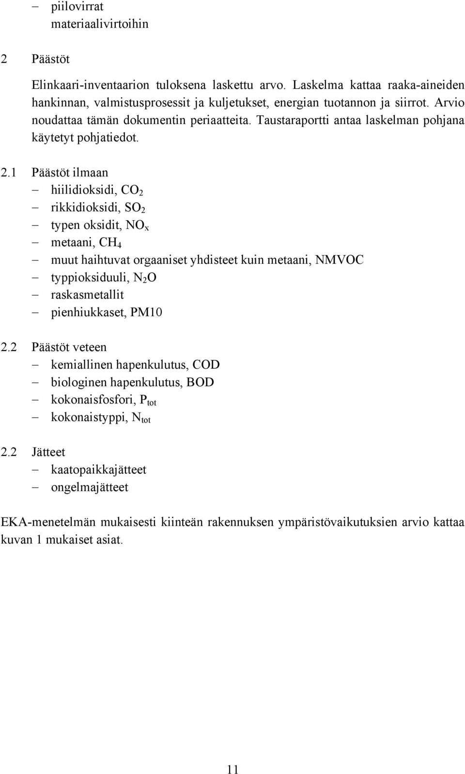 1 Päästöt ilmaan hiilidioksidi, CO 2 rikkidioksidi, SO 2 typen oksidit, NO x metaani, CH 4 muut haihtuvat orgaaniset yhdisteet kuin metaani, NMVOC typpioksiduuli, N 2 O raskasmetallit