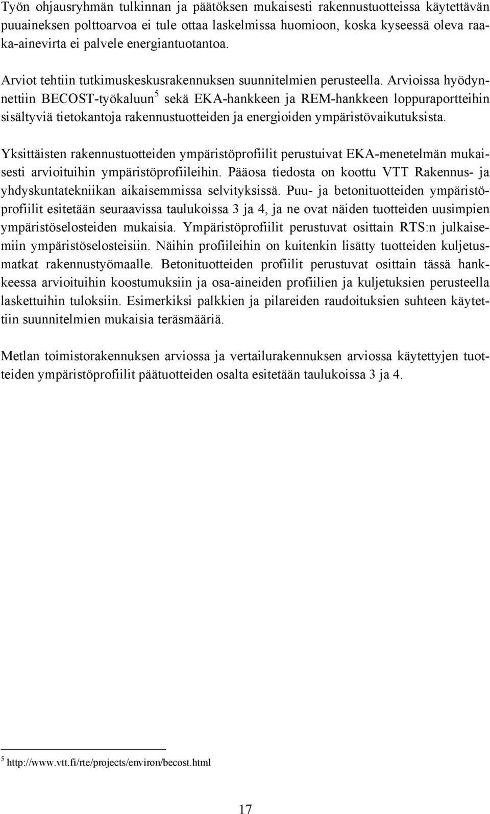 Arvioissa hyödynnettiin BECOST-työkaluun 5 sekä EKA-hankkeen ja REM-hankkeen loppuraportteihin sisältyviä tietokantoja rakennustuotteiden ja energioiden ympäristövaikutuksista.